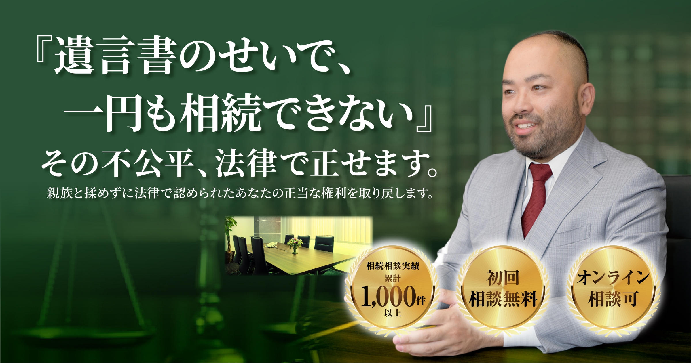 『遺言書のせいで、一円も相続できない』その不公平、法律で正せます。親族と揉めずに法律で認められたあなたの正当な権利を取り戻します。　相続相談実績 累計1,000件以上　初回相談無料　オンライン相談可